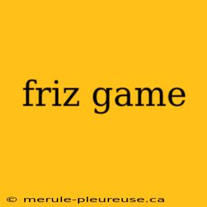 friz game