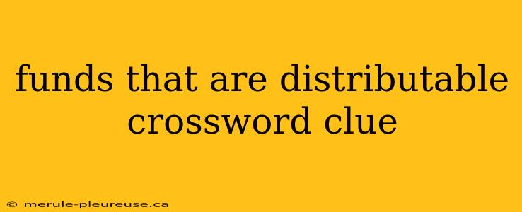 funds that are distributable crossword clue