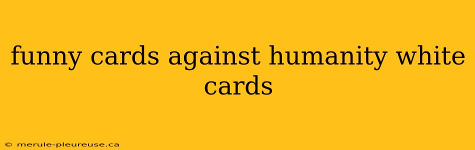 funny cards against humanity white cards