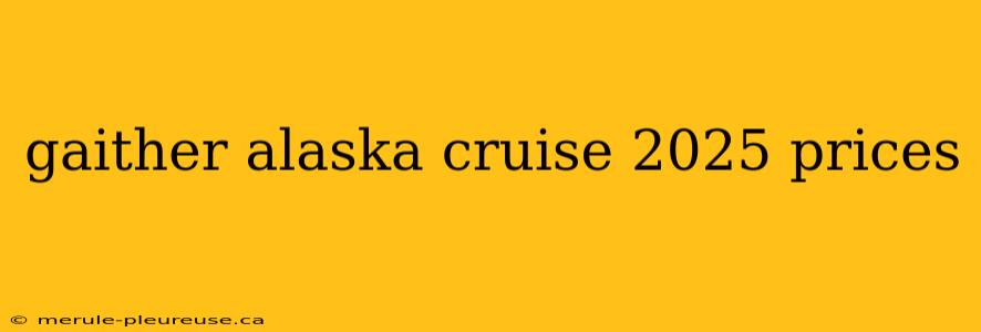 gaither alaska cruise 2025 prices