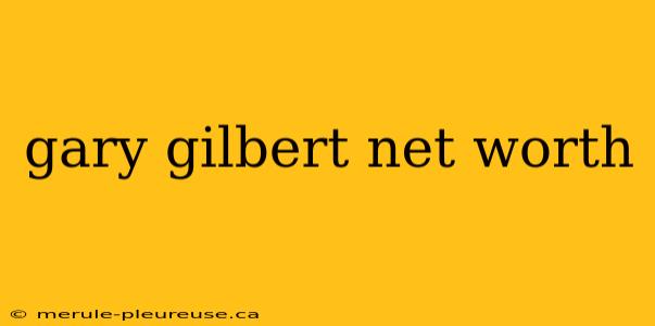 gary gilbert net worth