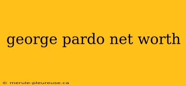 george pardo net worth