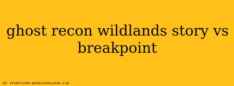 ghost recon wildlands story vs breakpoint