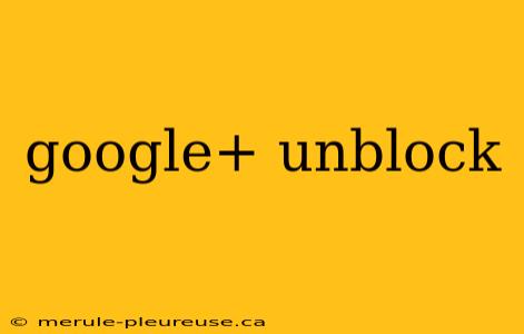 google+ unblock