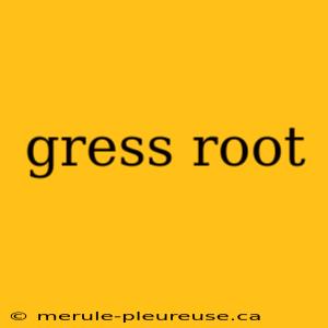 gress root