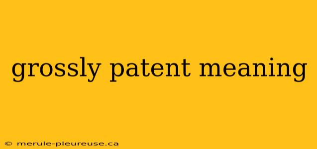 grossly patent meaning