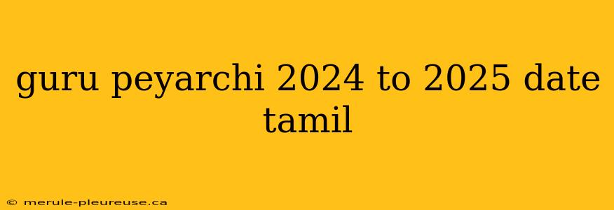 guru peyarchi 2024 to 2025 date tamil