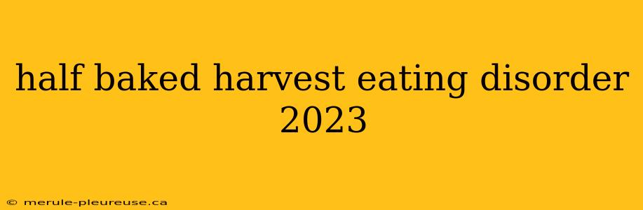 half baked harvest eating disorder 2023