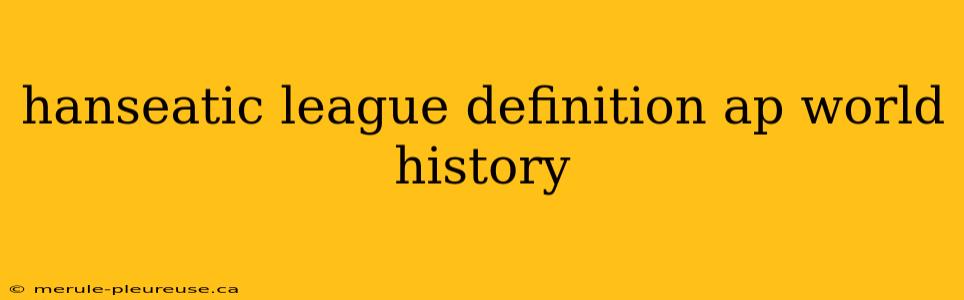 hanseatic league definition ap world history