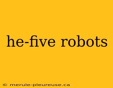 he-five robots