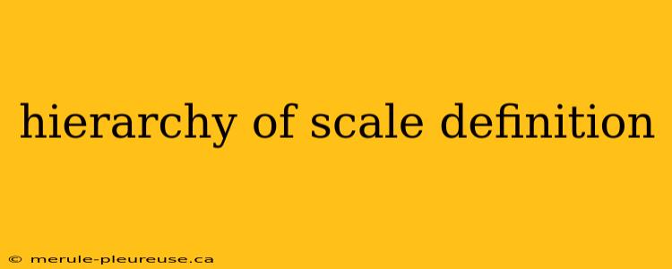 hierarchy of scale definition