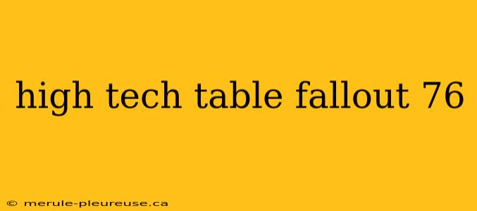 high tech table fallout 76