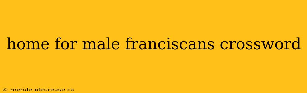 home for male franciscans crossword