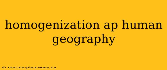 homogenization ap human geography