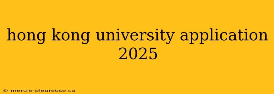 hong kong university application 2025