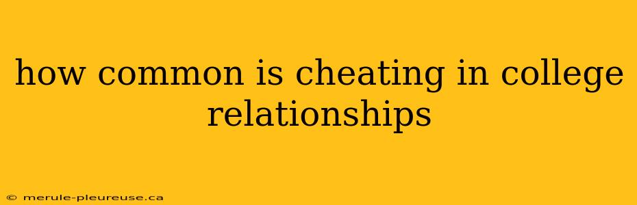 how common is cheating in college relationships