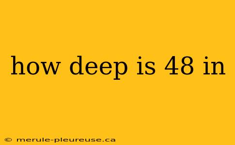 how deep is 48 in