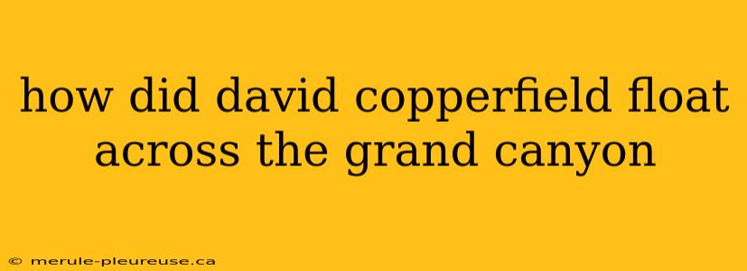 how did david copperfield float across the grand canyon