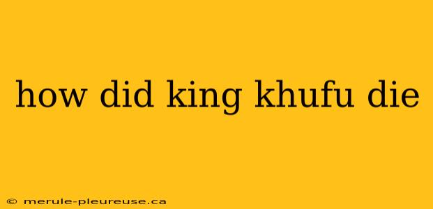 how did king khufu die