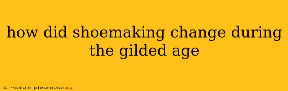 how did shoemaking change during the gilded age