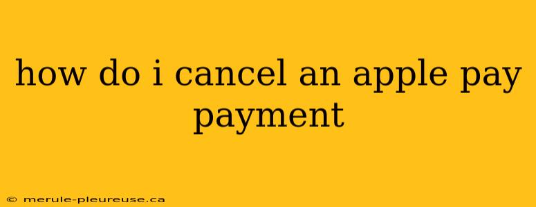 how do i cancel an apple pay payment