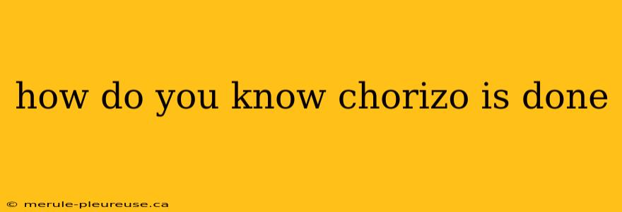 how do you know chorizo is done