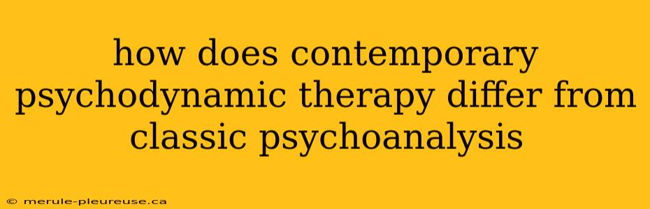 how does contemporary psychodynamic therapy differ from classic psychoanalysis