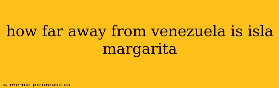 how far away from venezuela is isla margarita