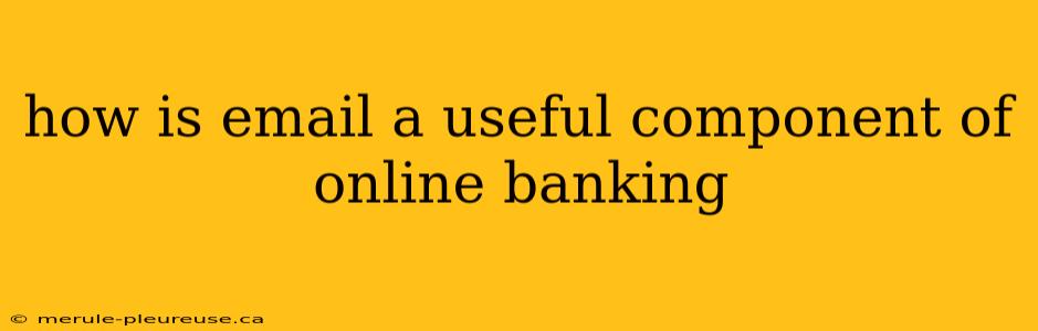 how is email a useful component of online banking