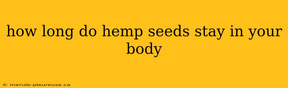 how long do hemp seeds stay in your body