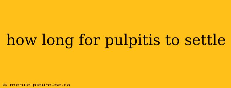 how long for pulpitis to settle