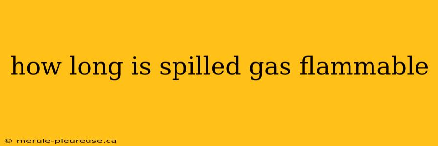 how long is spilled gas flammable