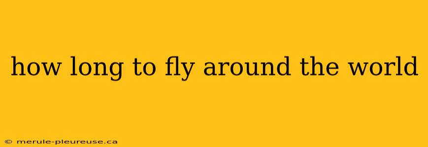 how long to fly around the world