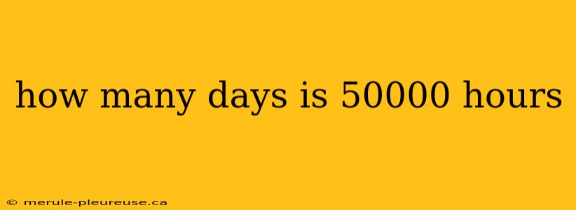 how many days is 50000 hours