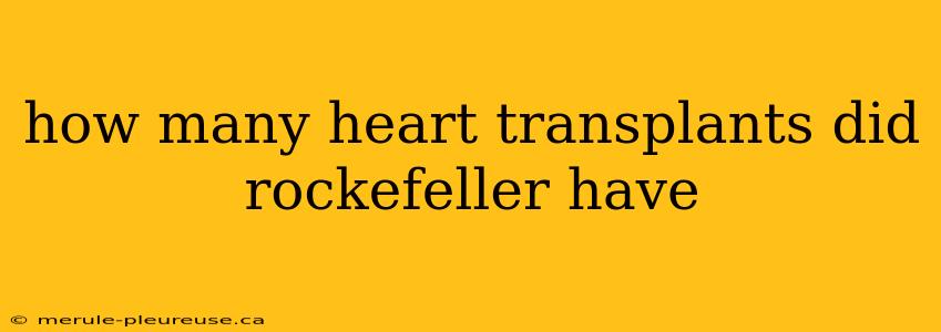 how many heart transplants did rockefeller have