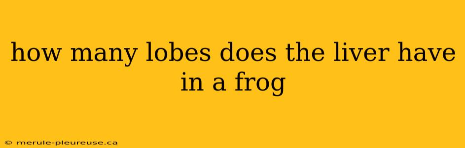 how many lobes does the liver have in a frog