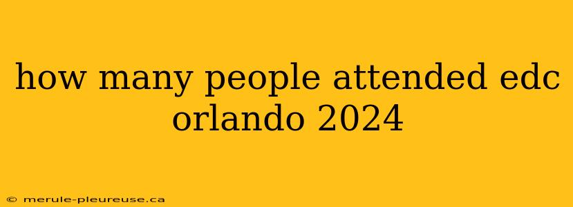 how many people attended edc orlando 2024