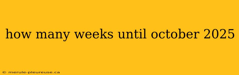 how many weeks until october 2025