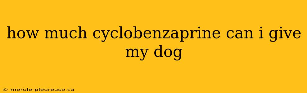 how much cyclobenzaprine can i give my dog