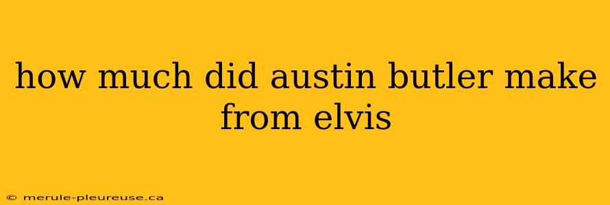 how much did austin butler make from elvis