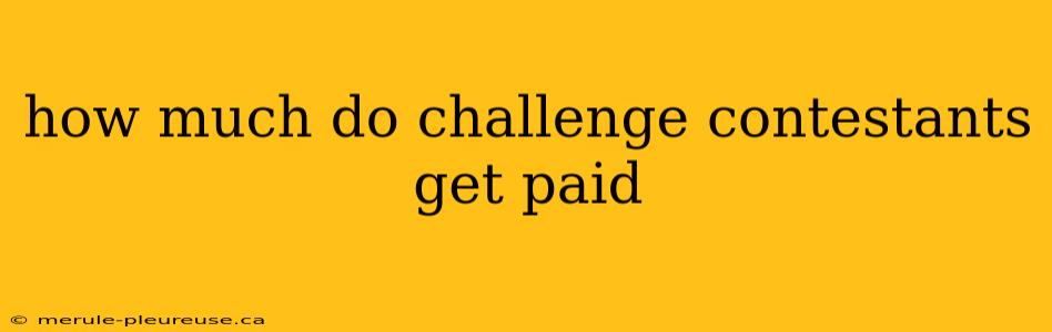 how much do challenge contestants get paid