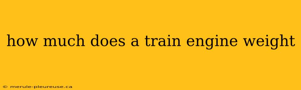 how much does a train engine weight