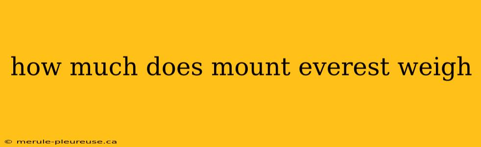 how much does mount everest weigh