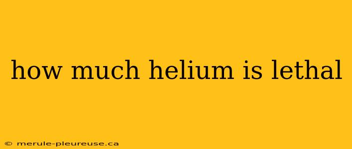 how much helium is lethal