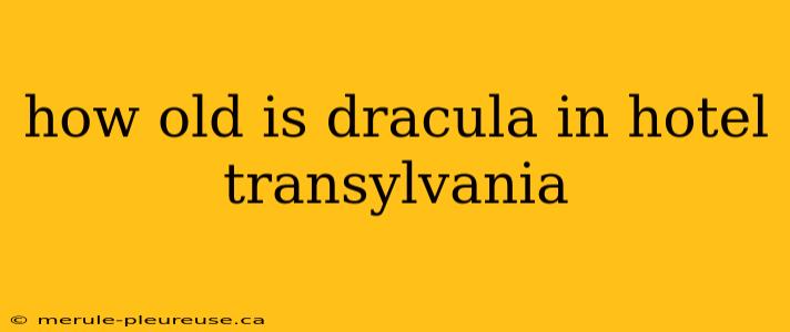 how old is dracula in hotel transylvania