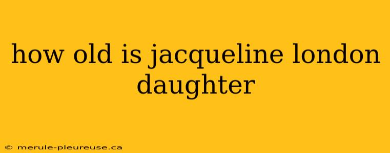 how old is jacqueline london daughter