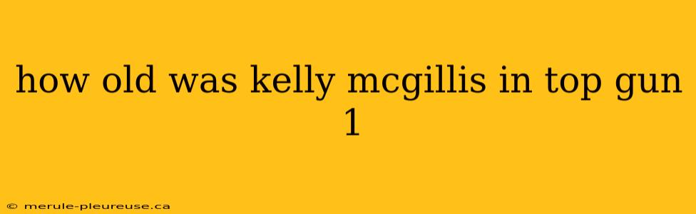 how old was kelly mcgillis in top gun 1