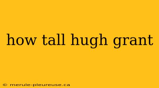 how tall hugh grant