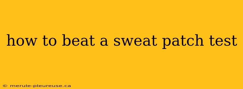 how to beat a sweat patch test