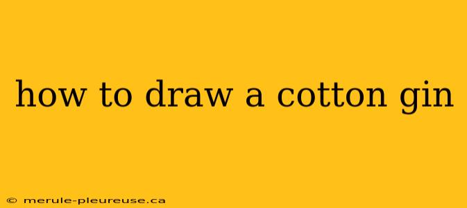 how to draw a cotton gin